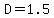 +D=1.5