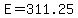 +E+=+311.25+