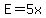 +E+=+5x