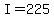 +I+=+225+