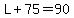 +L%2B75=90+