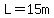 +L=15m+