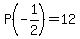 +P%28-1%2F2%29+=+12+