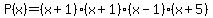 +P%28x%29=%28x%2B1%29%28x%2B1%29%28x-1%29%28x%2B5%29