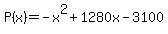 +P%28x%29+=+-x%5E2+%2B+1280x+-+3100+