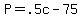 +P+=+.5c+-+75+