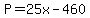 +P+=+25x+-+460+