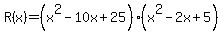 +R%28x%29+=+%28x%5E2-10x%2B25%29%28x%5E2-2x%2B5%29+