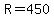 +R=450+
