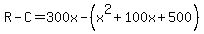 +R+-+C+=+300x+-+%28x%5E2+%2B+100x+%2B+500+%29+
