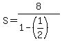 +S+=+8%2F%281-%281%2F2%29%29+