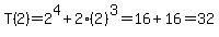 +T%282%29+=+2%5E4%2B2%282%29%5E3=16%2B16=32