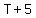 +T%2B5