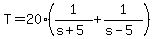 +T+=+20%2A%28+1%2F%28s%2B5%29+%2B+1%2F%28s-5%29%29+