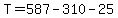 +T+=+587+-+310+-+25+