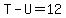 +T+-+U+=+12+