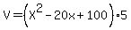 +V+=+%28X%5E2+-+20x+%2B+100+%29%2A5+