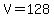 +V+=+128+