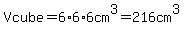 +Vcube+=+6%2A6%2A6+cm%5E3+=+216+cm%5E3+