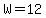 +W=12+