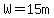 +W=15m+
