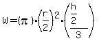 +W+=+%28pi%29%28r%2F2%29%5E2%2A%28%28h%2F2%29%2F3%29+