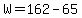 +W+=+162+-+65+