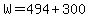 +W+=+494+%2B+300+