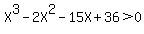 +X%5E3-2X%5E2-15X%2B36%3E0+