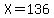 +X+=+136+