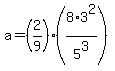 +a=+%282%2F9%29%288%2A3%5E2%2F5%5E3%29
