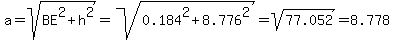 +a=+sqrt%28BE%5E2+%2B+h%5E2%29=sqrt%280.184%5E2+%2B+8.776%5E2%29=sqrt%2877.052%29=8.778+