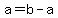 +a=b-a