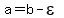 +a=b-epsilon