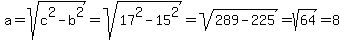 +a=sqrt%28c%5E2+-+b%5E2%29+=+sqrt%2817%5E2-15%5E2%29+=+sqrt%28289-225%29+=+sqrt%2864%29+=+8+