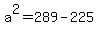 +a%5E2+=+289+-+225+