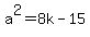 +a%5E2+=+8k+-+15+