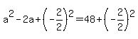 +a%5E2+-+2a+%2B+%28-2%2F2%29%5E2++=+48%2B+%28-2%2F2%29%5E2+