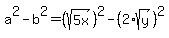 +a%5E2+-+b%5E2+=+%28+sqrt%28+5x+%29+%29%5E2+-+%28+2%2Asqrt%28+y+%29+%29%5E2+