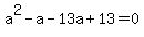+a%5E2-a-13a+%2B13=0