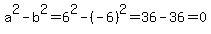 +a%5E2-b%5E2=+6%5E2+-+%28-6%29%5E2=+36+-+36=+0