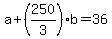 +a+%2B+%28250%2F3%29%2Ab+=+36+