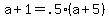 +a+%2B+1+=+.5%2A%28+a+%2B+5+%29+