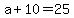 +a+%2B+10+=+25+