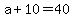 +a+%2B+10+=+40+