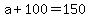 +a+%2B+100+=+150+