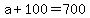+a+%2B+100+=+700+