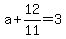 +a+%2B+12%2F11+=+3+