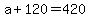 +a+%2B+120+=+420+