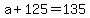 +a+%2B+125+=+135+